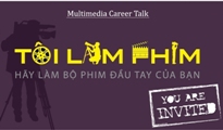 Multimedia Career Talk: TÔI LÀM PHIM - HÃY LÀM BỘ PHIM ĐẦU TAY CỦA BẠN