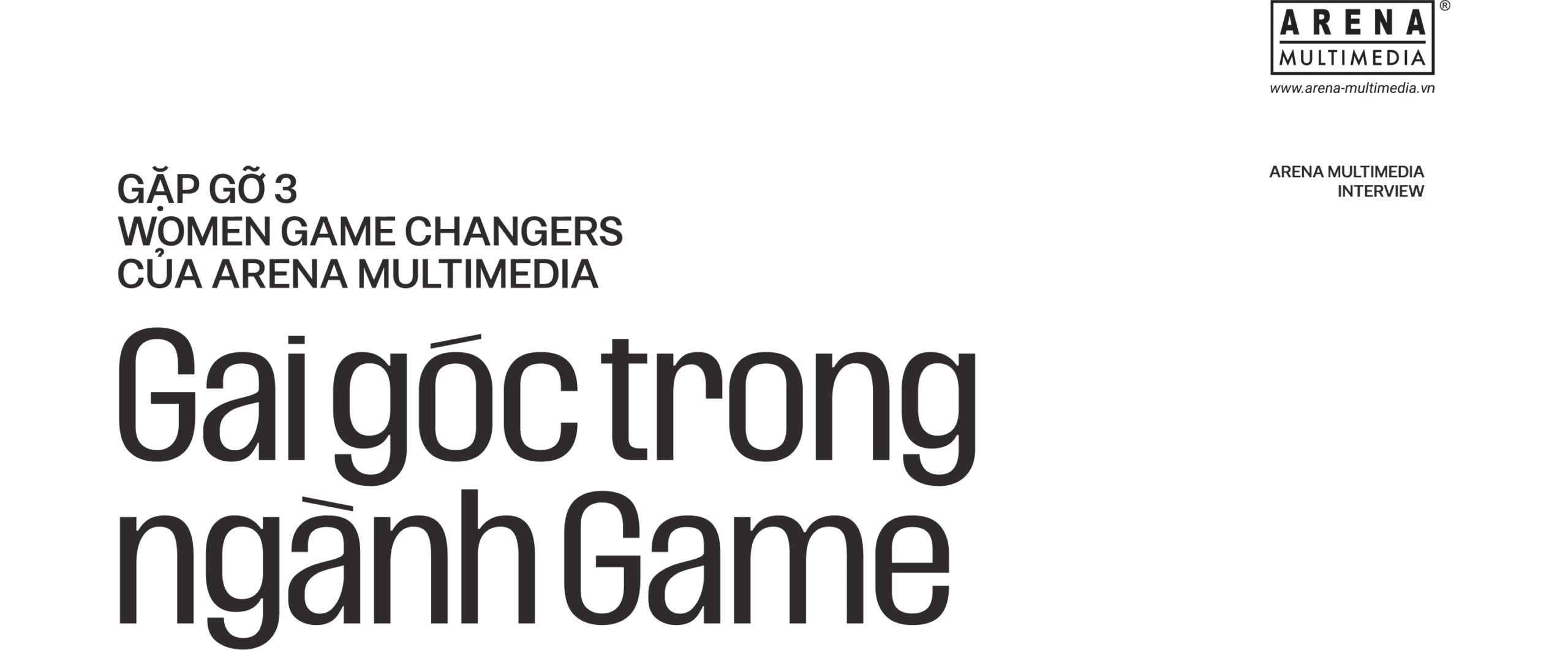 Gặp gỡ 3 Women Game Changers của Arena Multimedia: Gai góc trong ngành Game, dịu dàng trong nghệ thuật