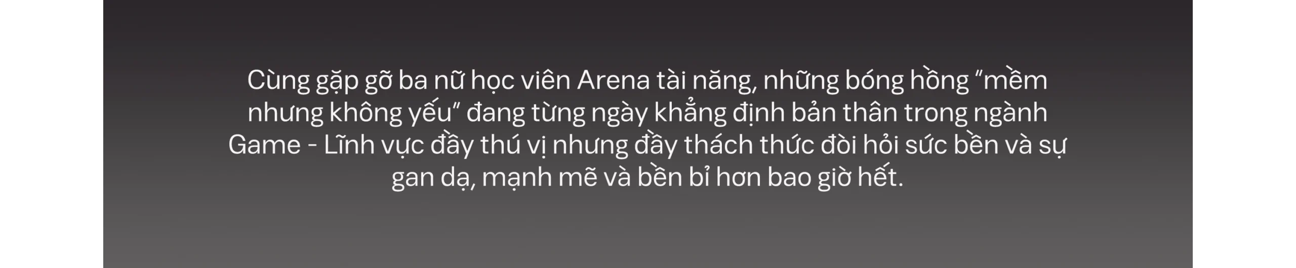 Gặp gỡ 3 Women Game Changers của Arena Multimedia: Gai góc trong ngành Game, dịu dàng trong nghệ thuật