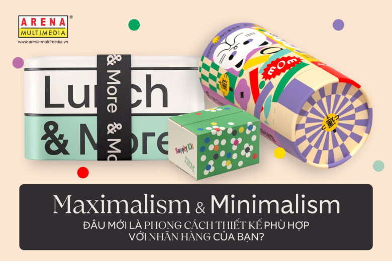 Maximalism và Minimalism - Đâu mới là phong cách thiết kế phù hợp với nhãn hàng của bạn?