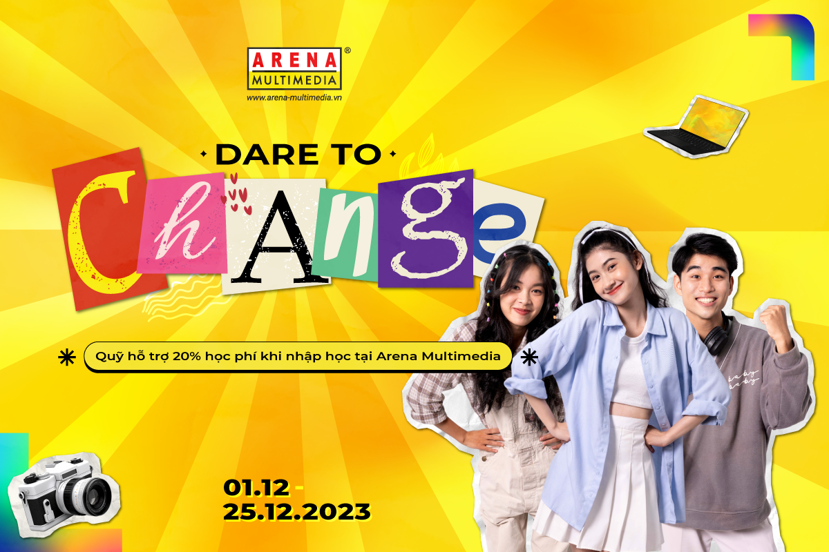 Arena Multimedia tặng ưu đãi nhập học 20% trong tháng 12 với Quỹ “Dare to CHANGE": Đổi thay bản thân, thay đổi cuộc sống Arena Multimedia tặng ưu đãi nhập học 20% trong tháng 12 với Quỹ “Dare to CHANGE": Đổi thay bản thân, thay đổi cuộc sống