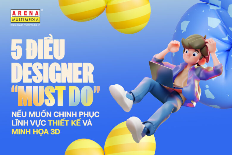 5 điều Designer “must-do” nếu muốn chinh phục thiết kế và minh họa 3D