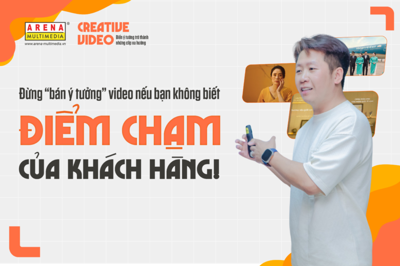 Đừng “bán ý tưởng” video nếu bạn không biết “điểm chạm” của khách hàng!