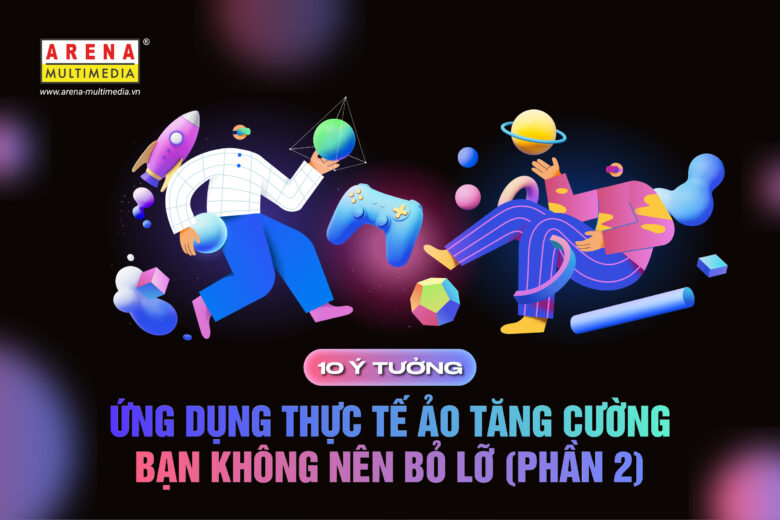10 ý tưởng ứng dụng thực tế ảo tăng cường bạn không nên bỏ lỡ (Phần 2)