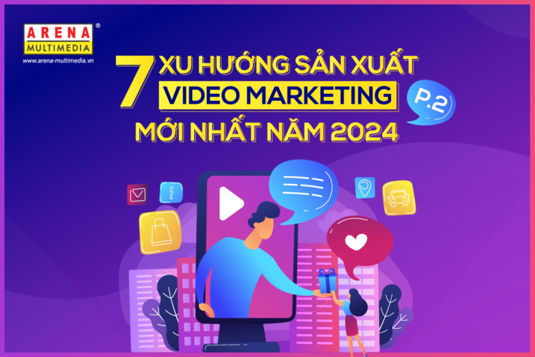 7 xu hướng sản xuất video tiếp thị mới nhất năm 2024 (Phần 2)