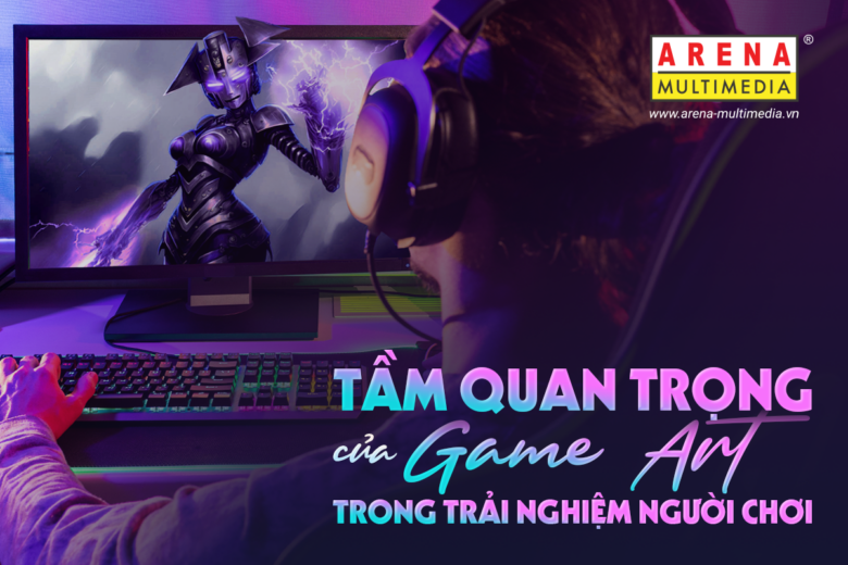 Tầm quan trọng của Game Art trong trải nghiệm người chơi
