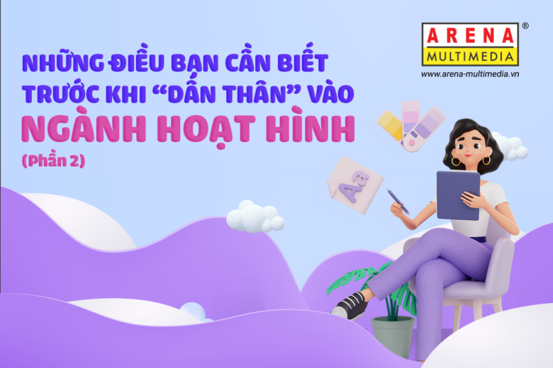 Những điều bạn cần biết trước khi “dấn thân” vào ngành hoạt hình (Phần 2)