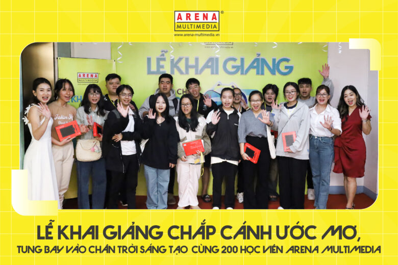 Lễ khai giảng chắp cánh ước mơ, tung bay vào chân trời sáng tạo cùng 200 tân học viên Arena Multimedia