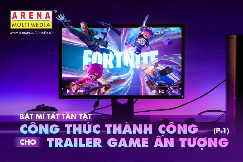 Bật mí tất tần tật công thức thành công cho trailer game ấn tượng (Phần 1)