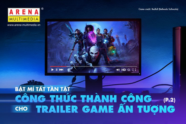 Bật mí tất tần tật công thức thành công cho trailer game ấn tượng (Phần 2)