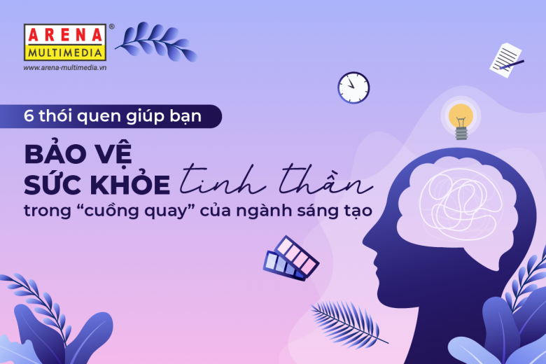 6 thói quen giúp bạn bảo vệ sức khỏe tinh thần trong “cuồng quay” của ngành sáng tạo
