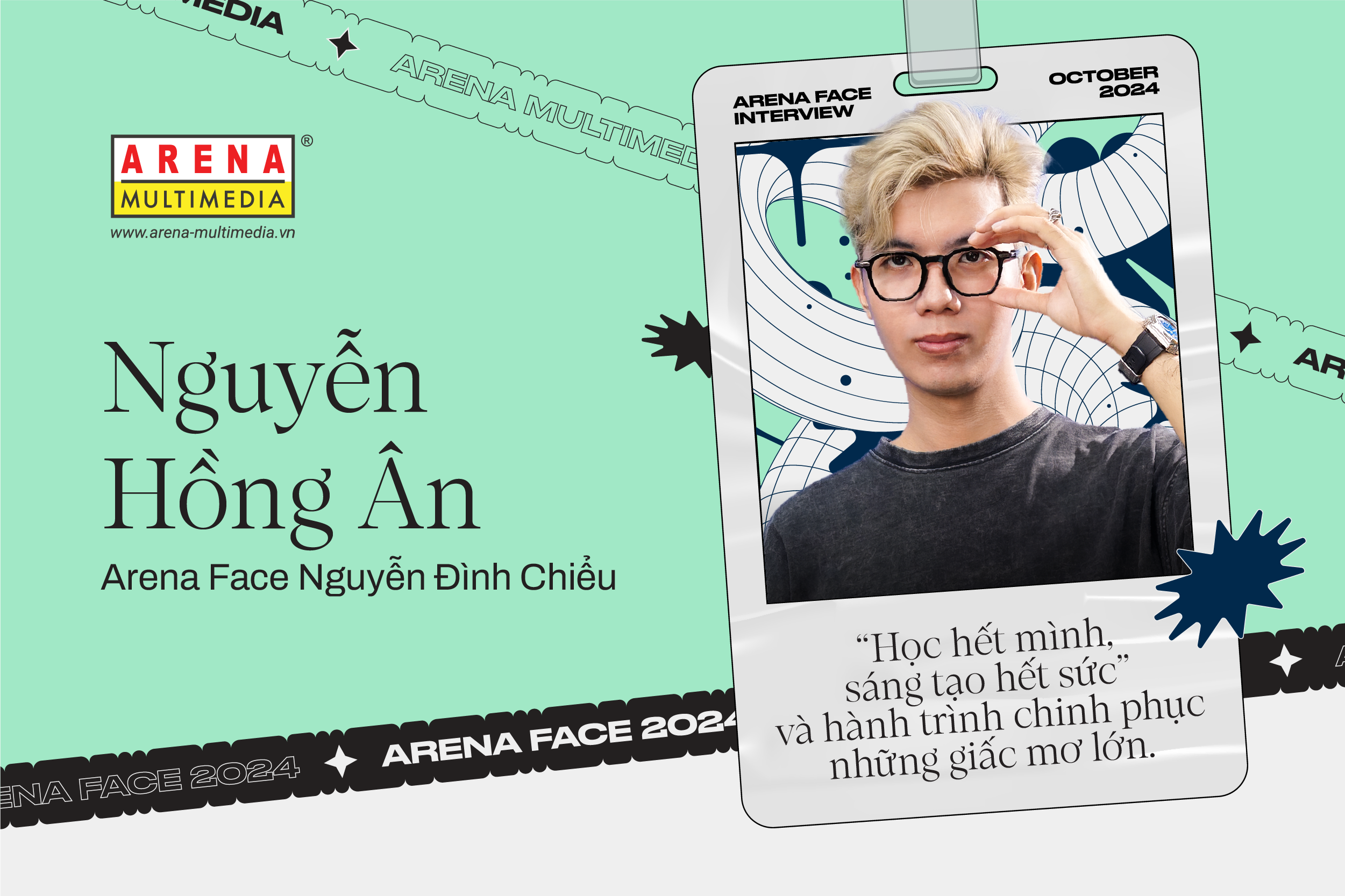 Arena Face 2024 - Nguyễn Hồng Ân: "Học hết mình, sáng tạo hết sức" và hành trình chinh phục những giấc mơ lớn