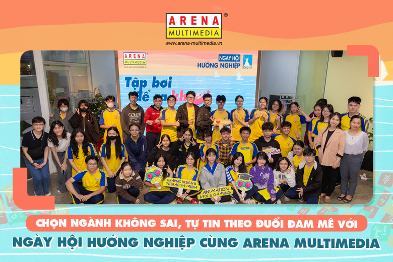 Chọn ngành không sai, tự tin theo đuổi đam mê với Ngày hội hướng nghiệp cùng Arena Multimedia
