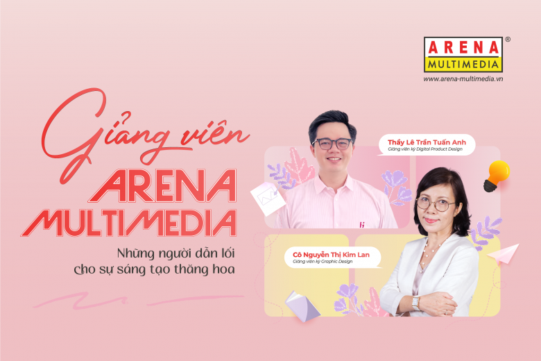 Giảng viên Arena Multimedia - Những người dẫn lối cho sự sáng tạo thăng hoa