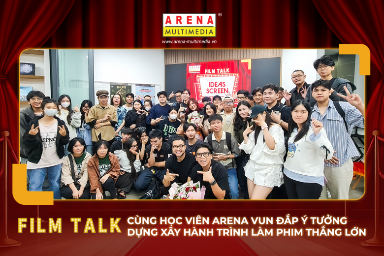 Film Talk: Cùng học viên Arena vun đắp ý tưởng, dựng xây hành trình làm phim thắng lớn