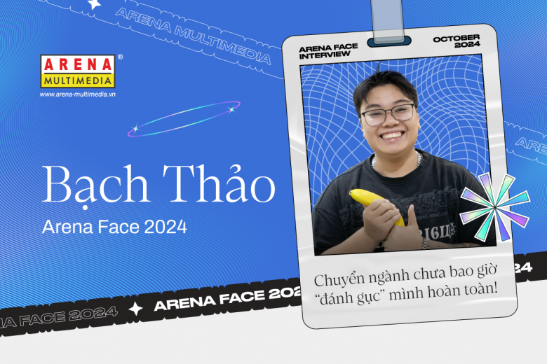 Arena Face 2024 - Bạch Thảo: Chuyển ngành chưa bao giờ “đánh gục” mình hoàn toàn!