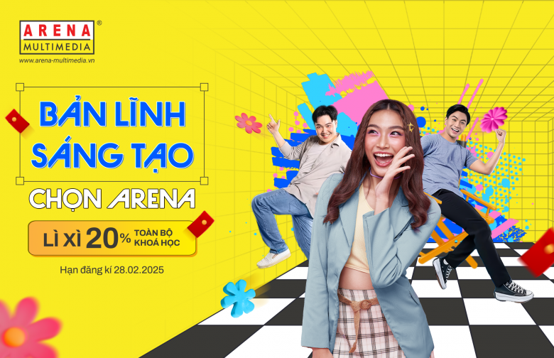 BẢN LĨNH SÁNG TẠO, CHỌN ARENA: Nhận lì xì ngay 20% học phí!