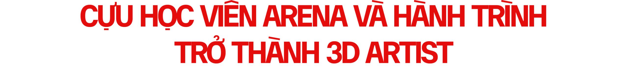Cựu học viên Arena và hành trình trở thành 3D Artist